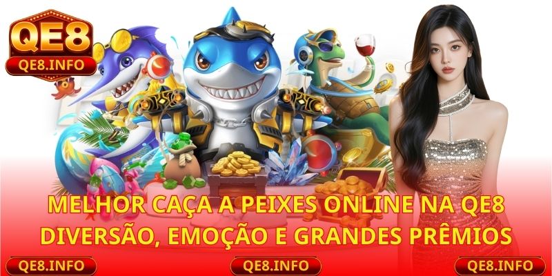 Melhor Caça a Peixes Online na QE8 – Diversão, Emoção e Grandes Prêmios
