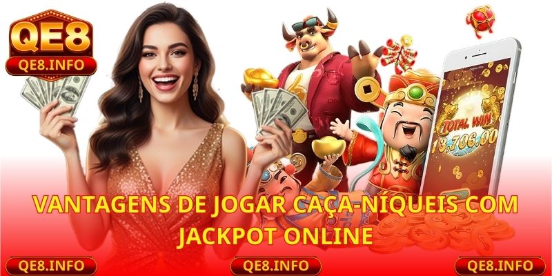 Vantagens de Jogar Caça-Níqueis Com Jackpot Online