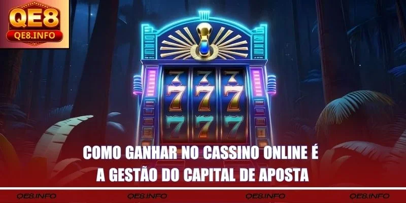 Como ganhar no cassino online é a gestão do capital de aposta