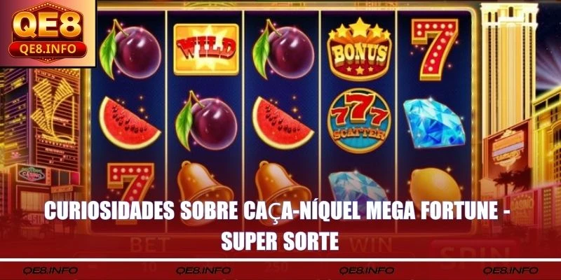 Curiosidades sobre Caça-Níquel Mega Fortune - Super Sorte