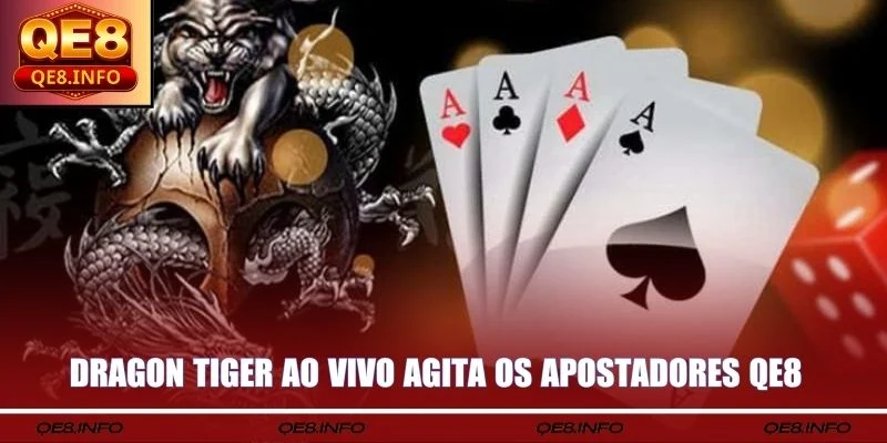 Dragon Tiger ao vivo agita os apostadores QE8
