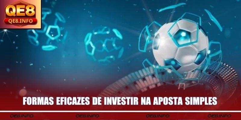 Formas eficazes de investir na Aposta Simples