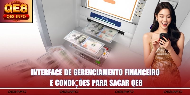 Interface de gerenciamento financeiro e condições para Sacar QE8