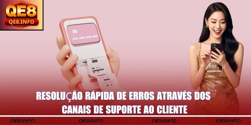 Resolução rápida de erros através dos canais de suporte ao cliente